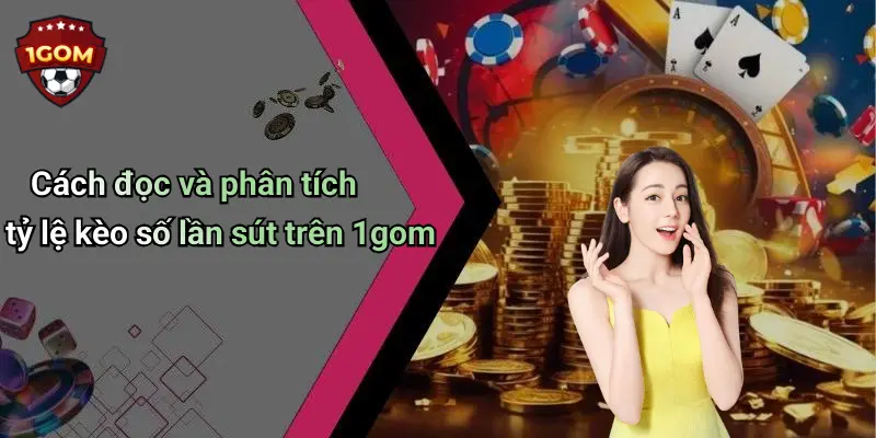 Cách đọc và phân tích tỷ lệ kèo số lần sút trên 1gom
