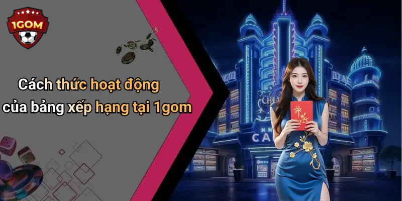 Cách thức hoạt động của bảng xếp hạng tại 1gom