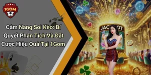 Cẩm Nang Soi Kèo: Bí Quyết Phân Tích Và Đặt Cược Hiệu Quả Tại 1Gom