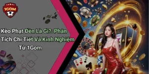 Kèo Phạt Đền Là Gì?: Phân Tích Chi Tiết Và Kinh Nghiệm Từ 1Gom