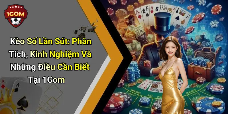 Kèo Số Lần Sút: Phân Tích, Kinh Nghiệm Và Những Điều Cần Biết Tại 1Gom