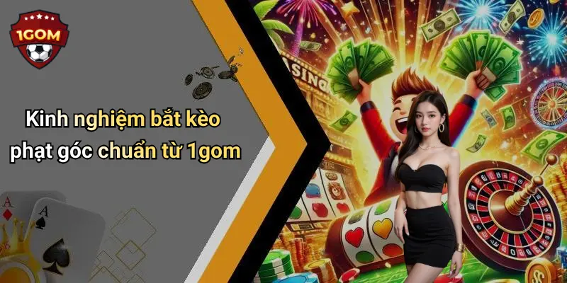 Kinh nghiệm bắt kèo phạt góc chuẩn từ 1gom