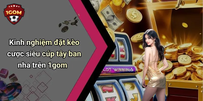 Kinh nghiệm đặt kèo cược siêu cúp tây ban nha trên 1gom