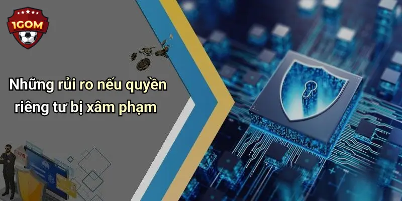 Những rủi ro nếu quyền riêng tư bị xâm phạm