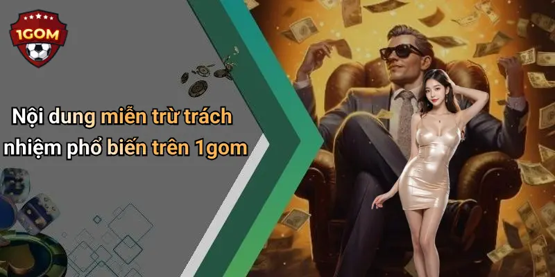 Nội dung miễn trừ trách nhiệm phổ biến trên 1gom