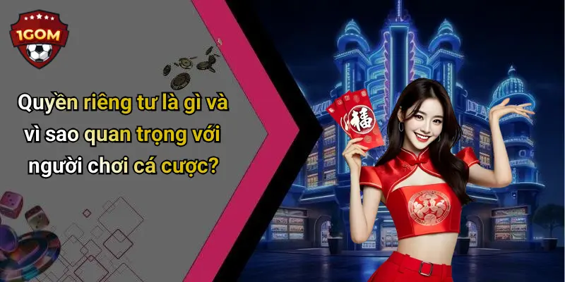 Quyền riêng tư là gì và vì sao quan trọng với người chơi cá cược?