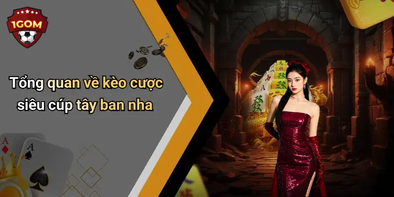 Tổng quan về kèo cược siêu cúp tây ban nha