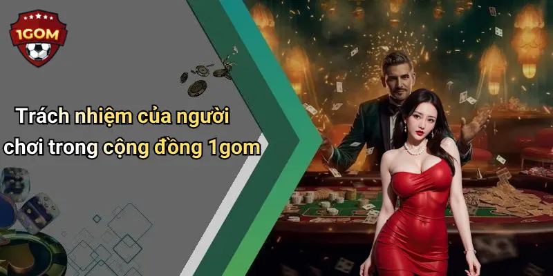 Trách nhiệm của người chơi trong cộng đồng 1gom