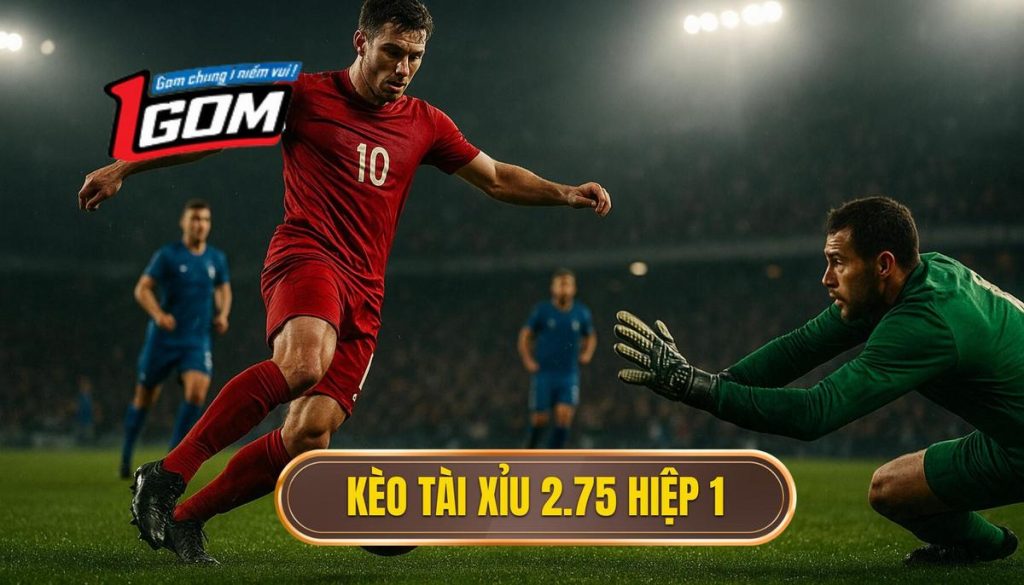 Kèo tài xỉu 2.75 hiệp 1