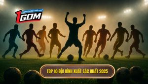 Top 10 đội hình xuất sắc nhất 2025