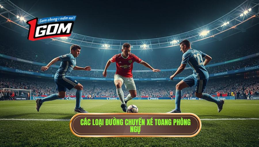 Các loại đường chuyền xé toang phòng ngự